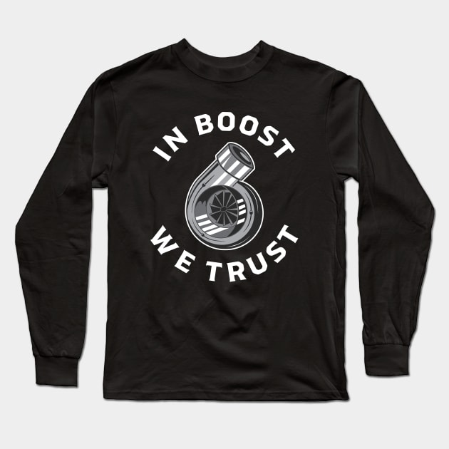 Boost We Trust | Turbocharger Gift for Tuner, Turbo & Car Enthusiast Long Sleeve T-Shirt by qwertydesigns